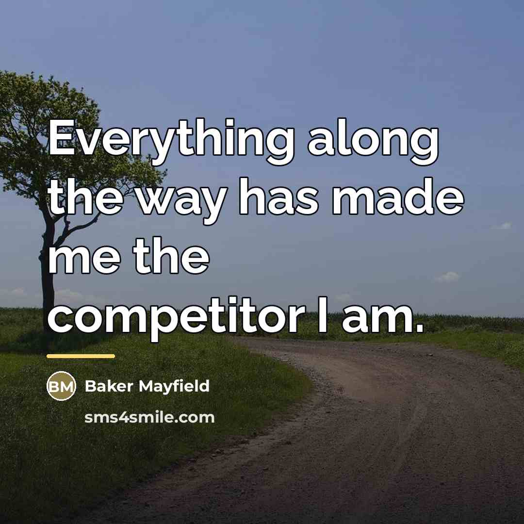 “Everything along the way has made me the competitor I…” quote by Baker Mayfield