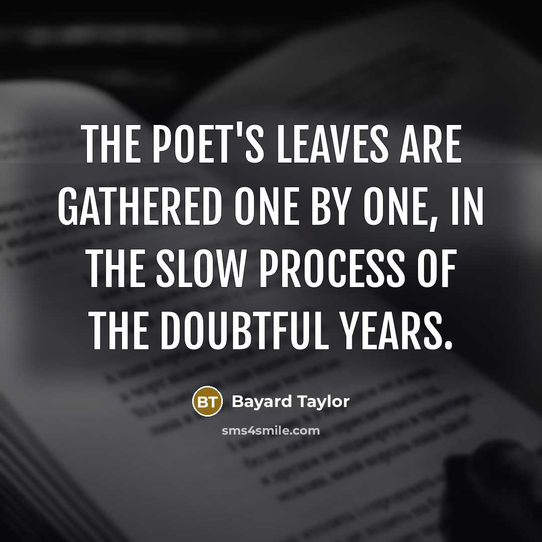 “The Poet's leaves are gathered one by one, In the…” quote by Bayard Taylor
