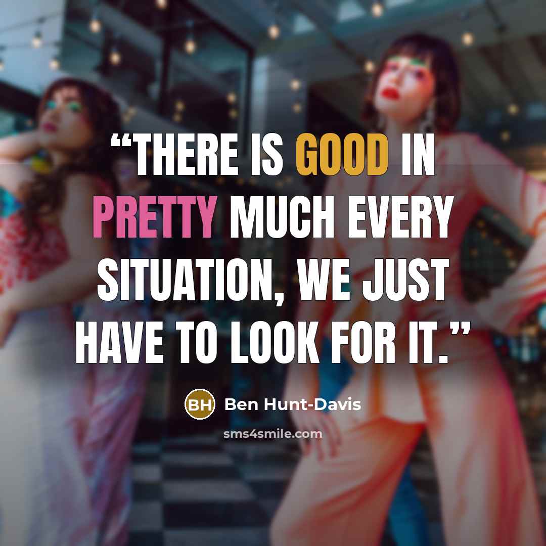 “There is good in pretty much every situation, we just have to look for it.” quote by Ben Hunt-Davis