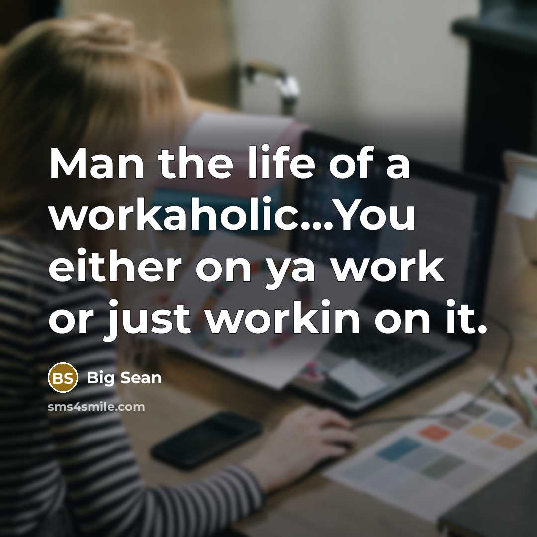 “Man the life of a workaholic...You either on ya work…” quote by Big Sean