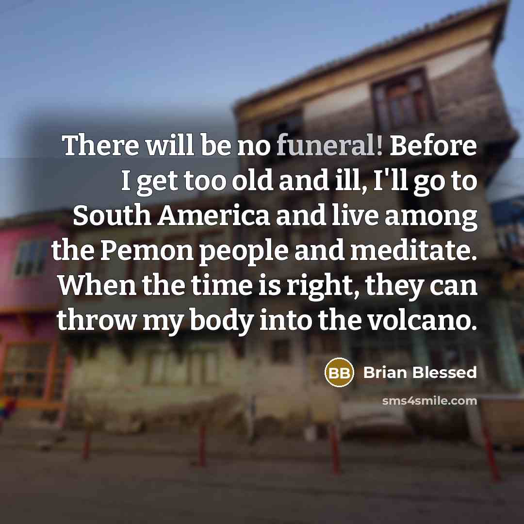 “There will be no funeral! Before I get too old…” quote by Brian Blessed