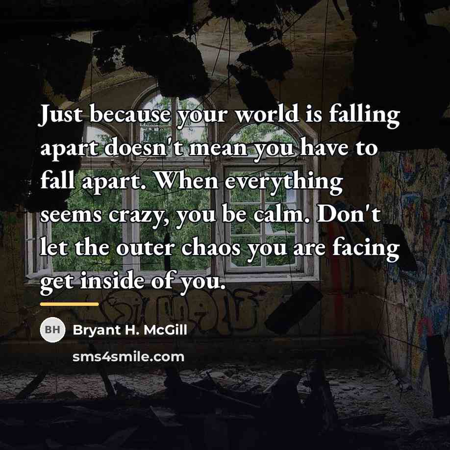“Just because your world is falling apart doesn't mean you…” quote by Bryant H. McGill