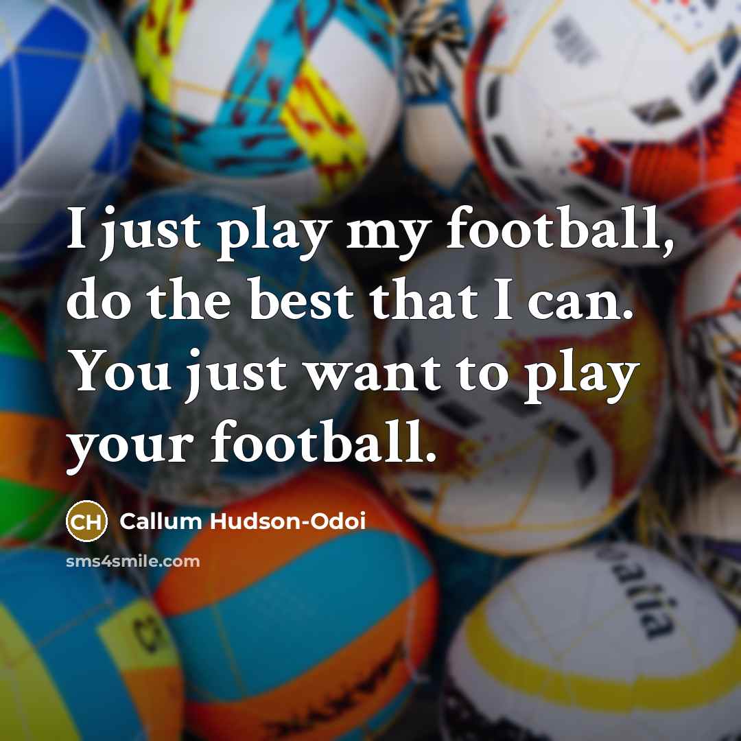 “I just play my football, do the best that I…” quote by Callum Hudson-Odoi