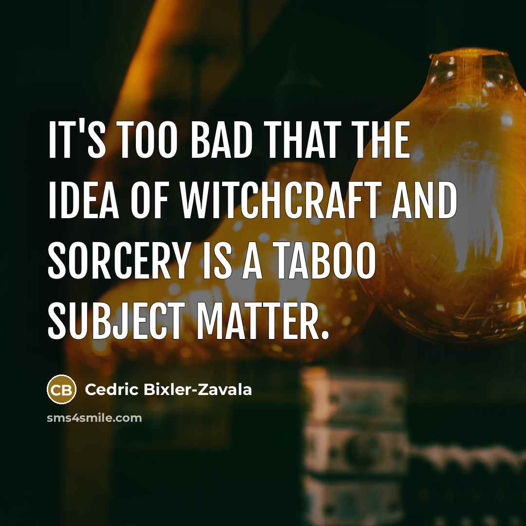“It's too bad that the idea of witchcraft and sorcery…” quote by Cedric Bixler-Zavala