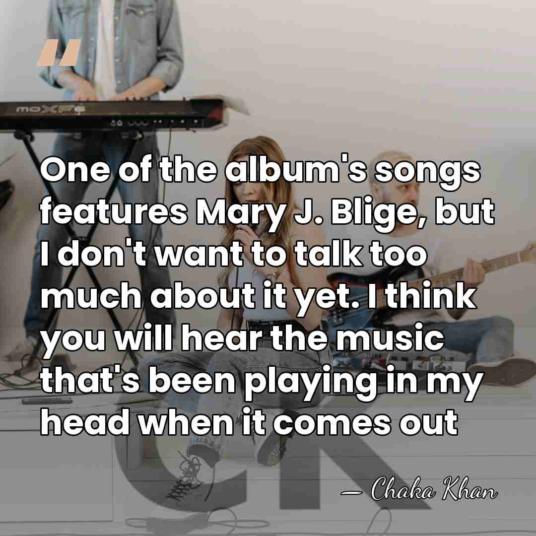 One of the album's songs features Mary J. Blige, but I don't&hellip; - Chaka Khan