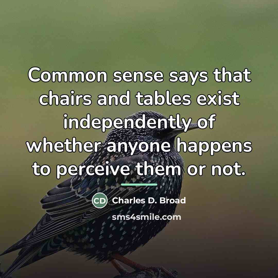 “Common sense says that chairs and tables exist independently of…” quote by Charles D. Broad