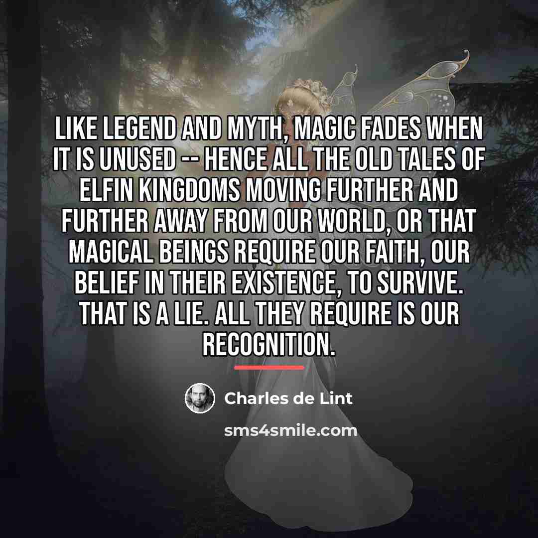 “Like legend and myth, magic fades when it is unused…” quote by Charles de Lint
