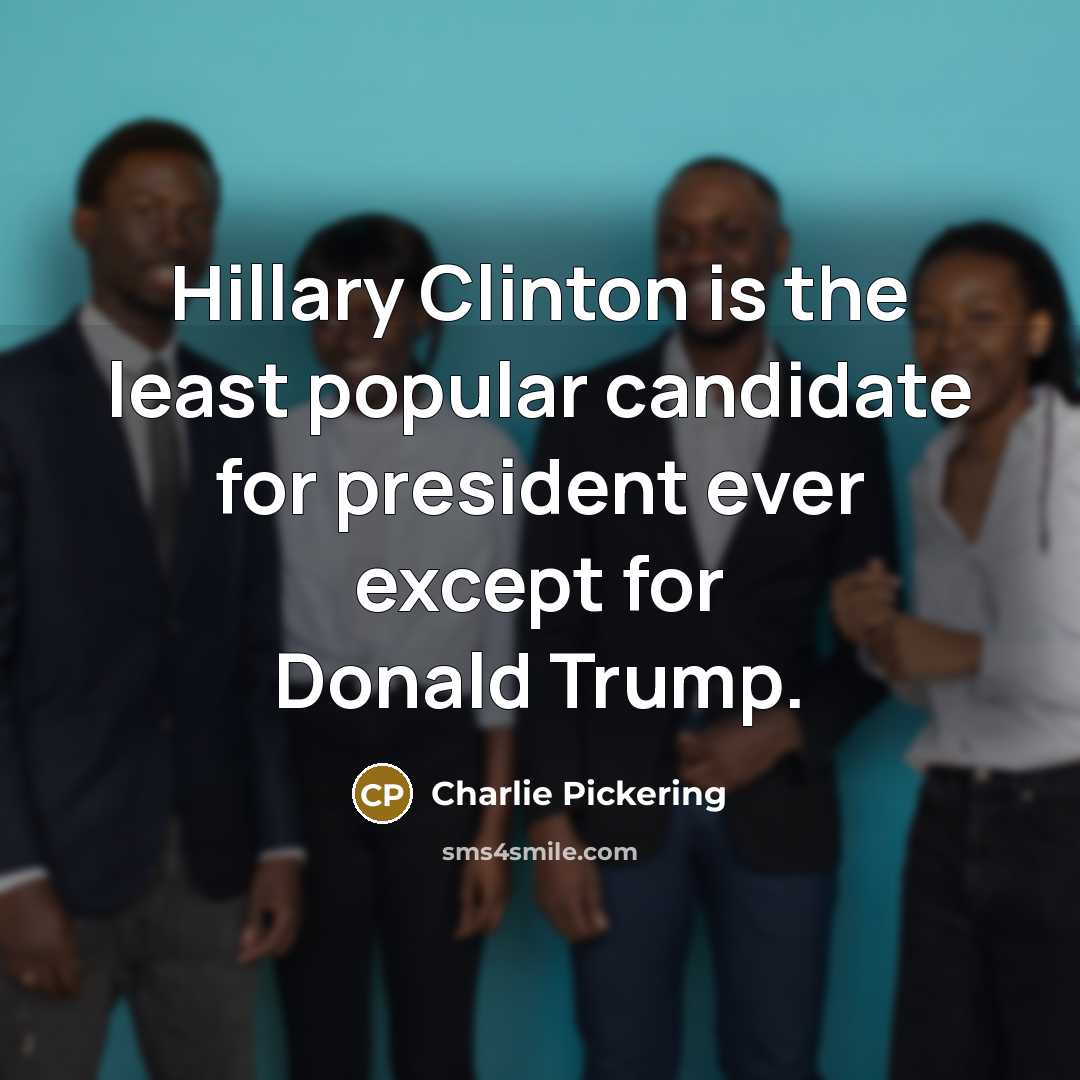 “Hillary Clinton is the least popular candidate for president ever…” quote by Charlie Pickering