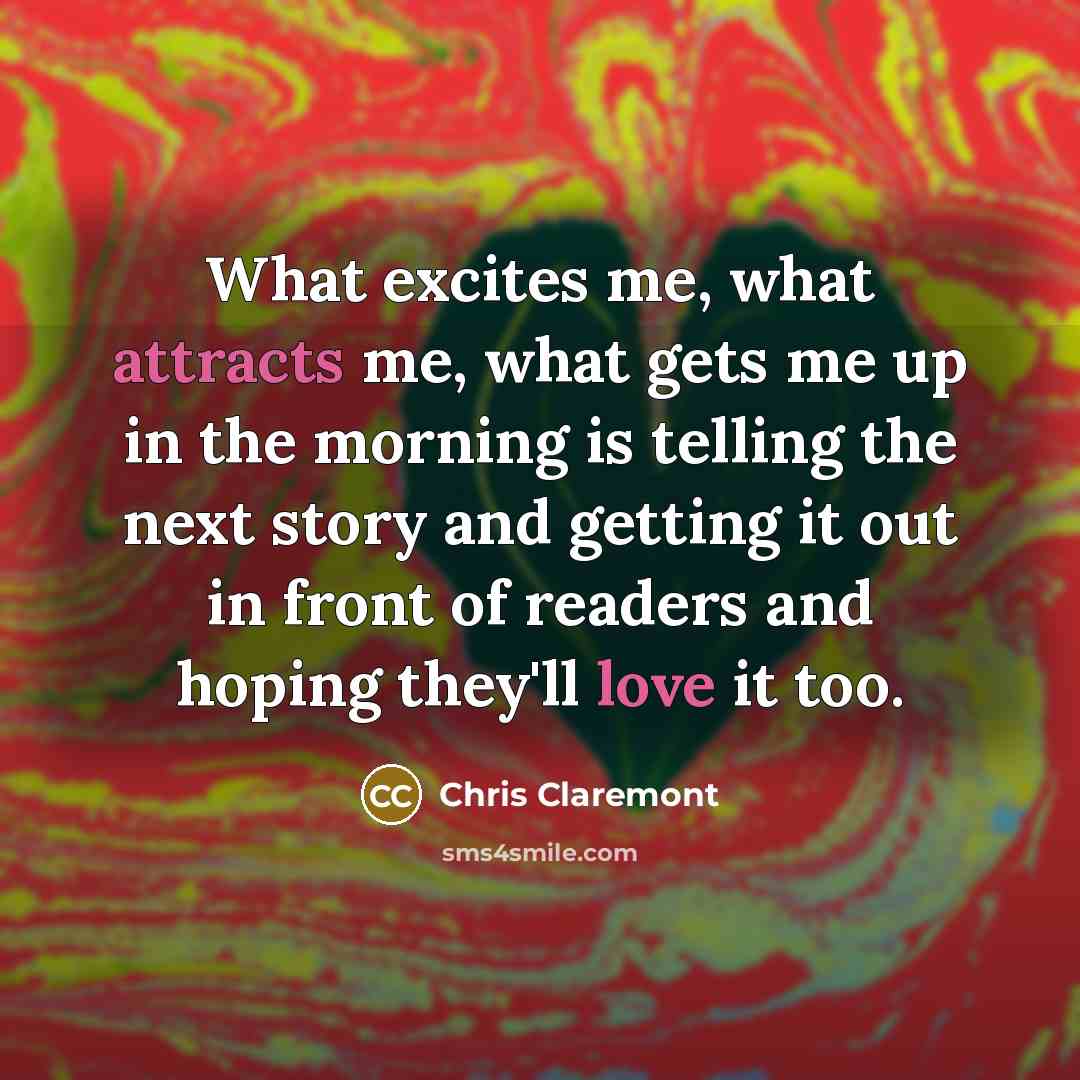“What excites me, what attracts me, what gets me up…” quote by Chris Claremont