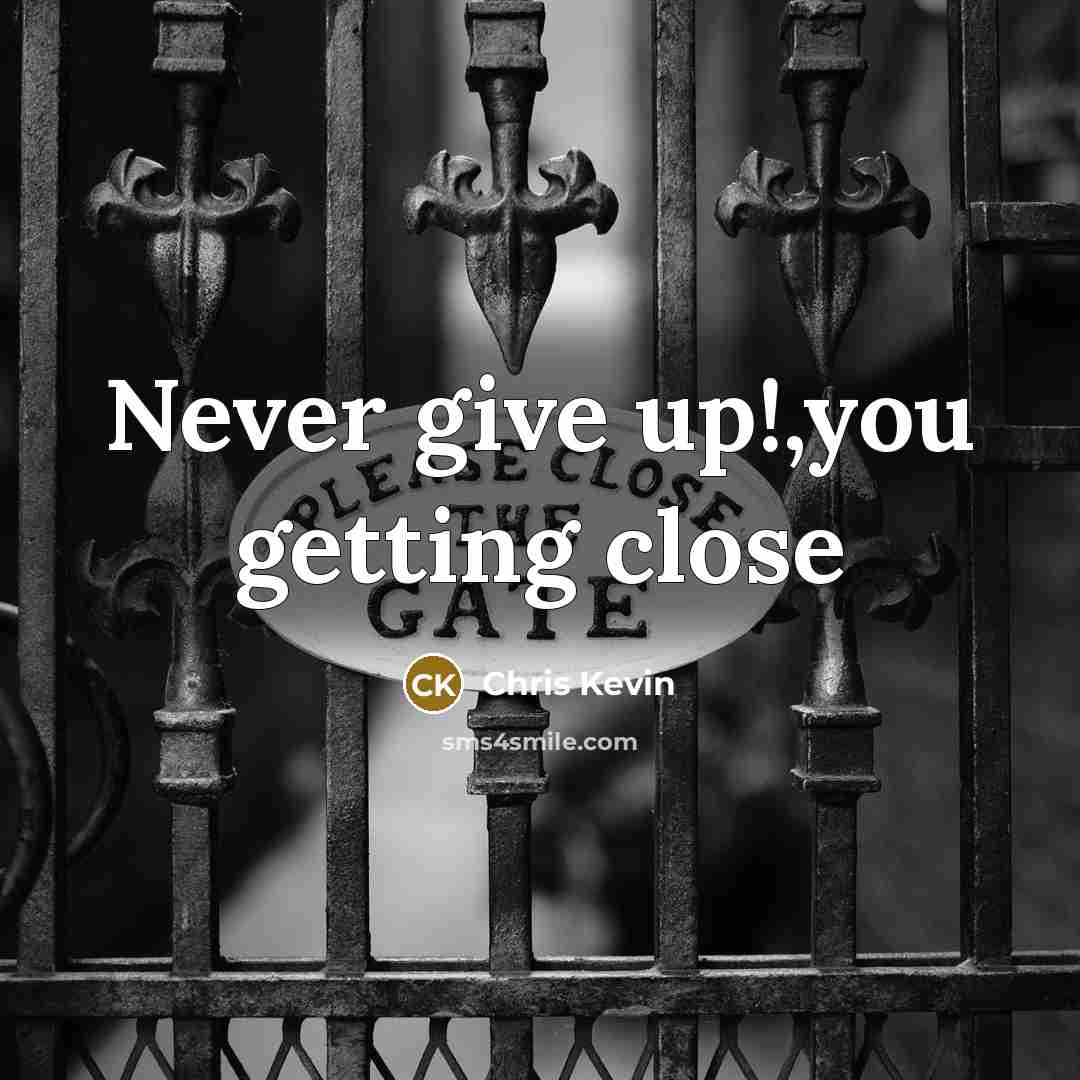 “Never give up!,you getting close” quote by Chris Kevin