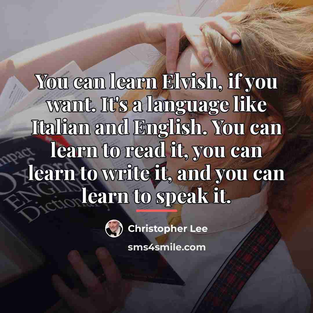 “You can learn Elvish, if you want. It's a language…” quote by Christopher Lee