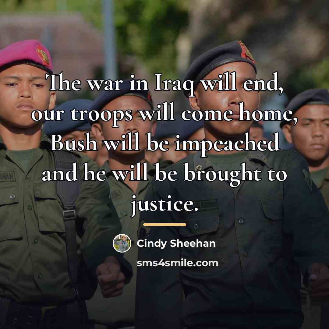 “The war in Iraq will end, our troops will come…” quote by Cindy Sheehan