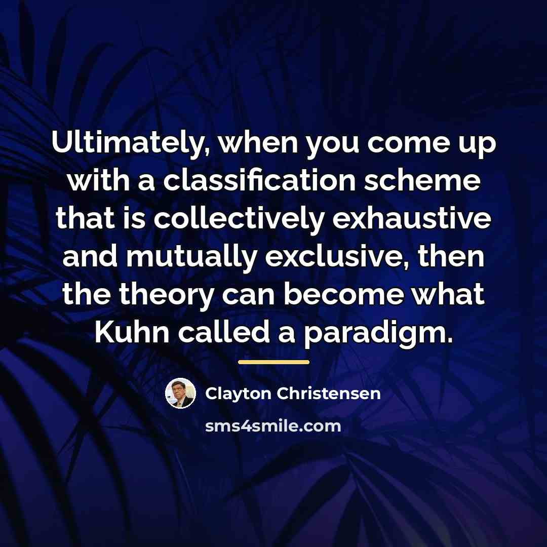 “Ultimately, when you come up with a classification scheme that…” quote by Clayton Christensen
