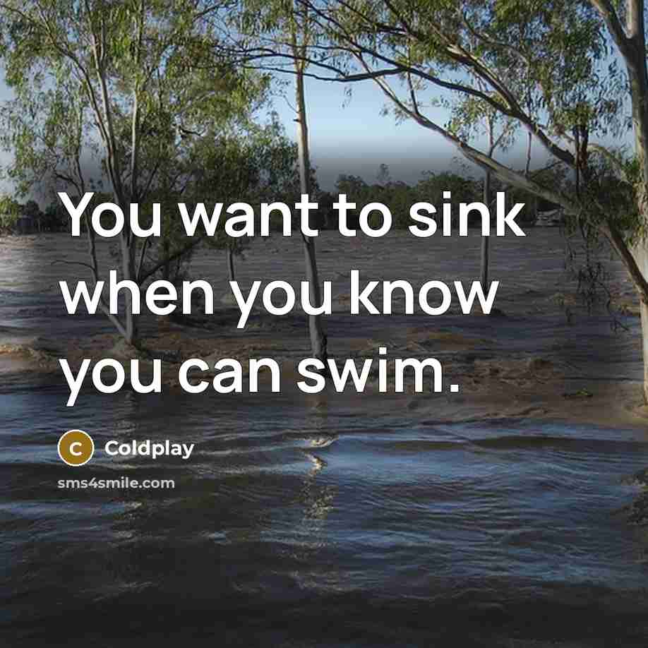 “You want to sink when you know you can swim.” quote by Coldplay