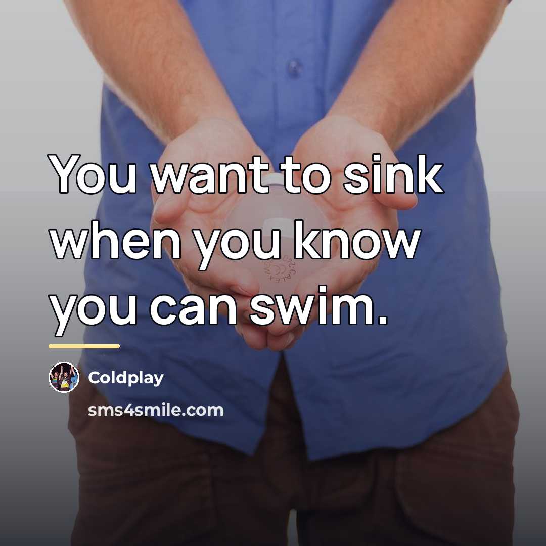 “You want to sink when you know you can swim.…” quote by Coldplay