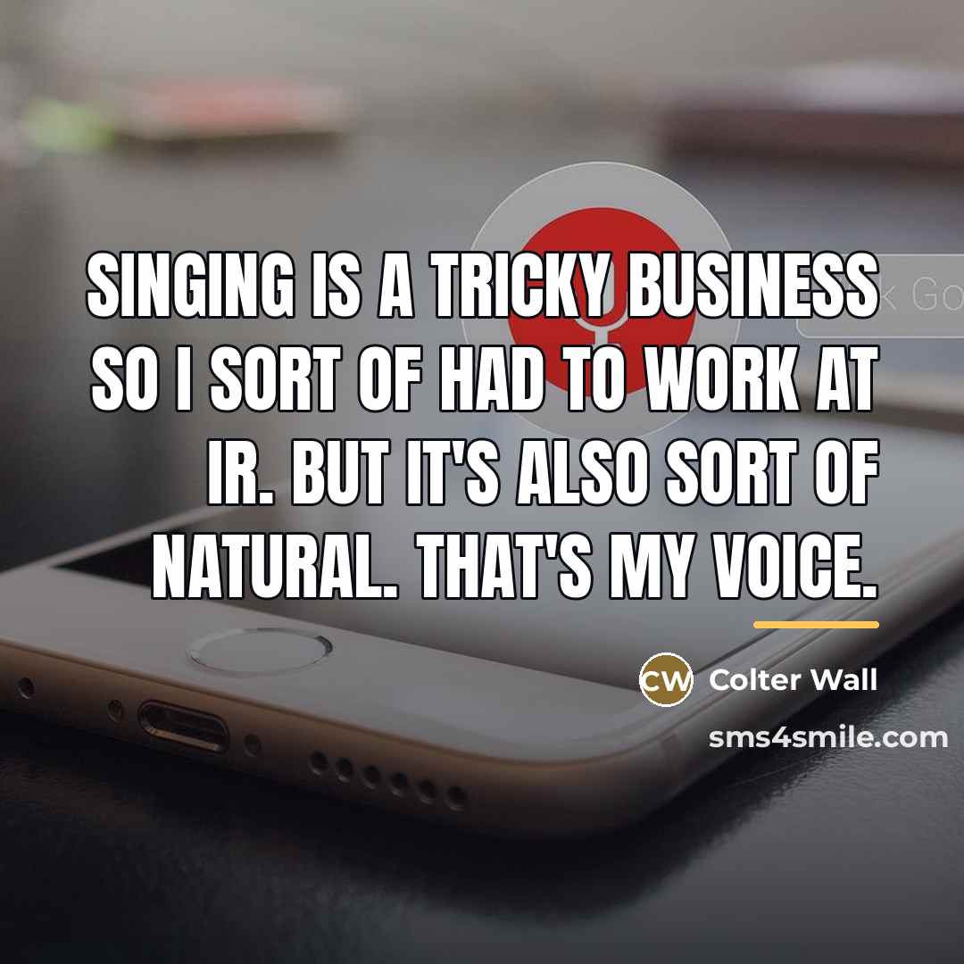 “Singing is a tricky business so I sort of had…” quote by Colter Wall