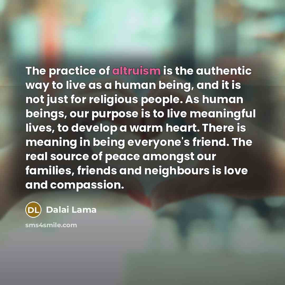 “The practice of altruism is the authentic way to live…” quote by Dalai Lama