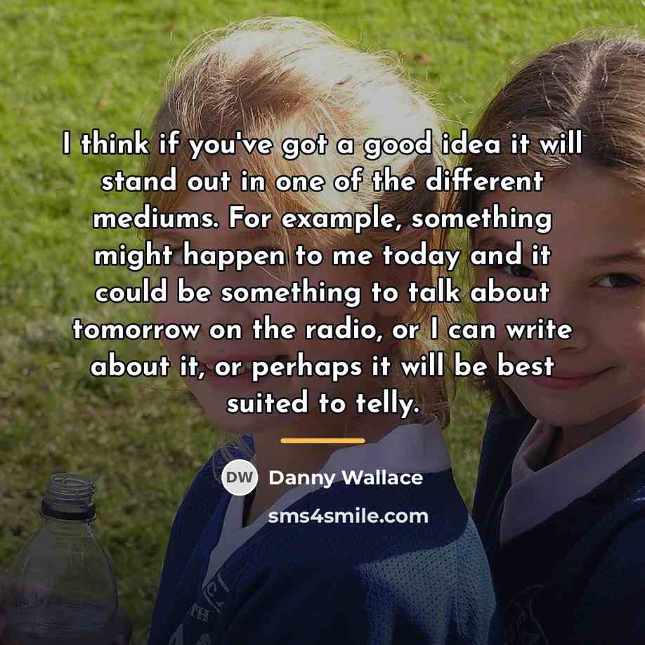 “I think if you've got a good idea it will…” quote by Danny Wallace
