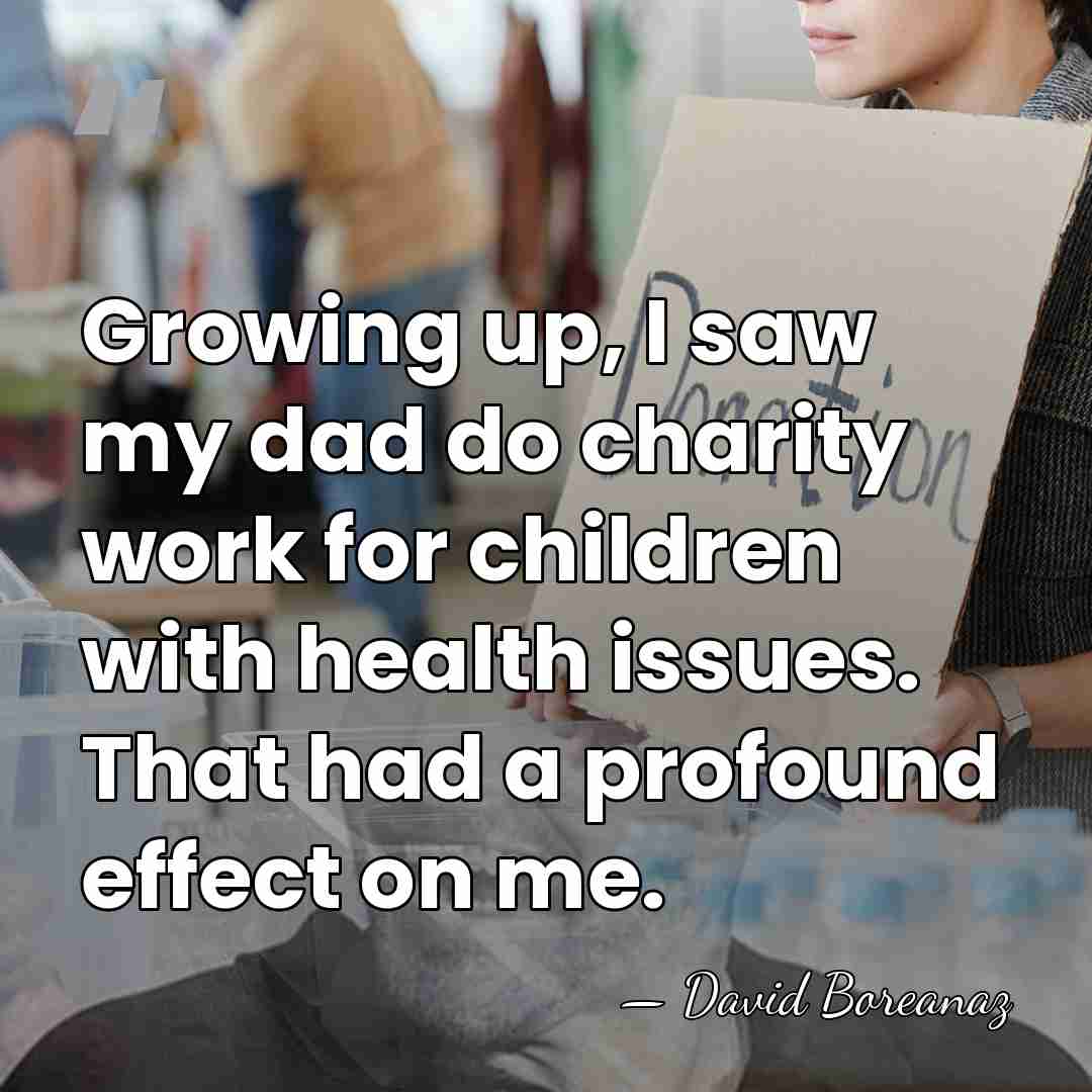Growing up, I saw my dad do charity work for children with&hellip; - David Boreanaz
