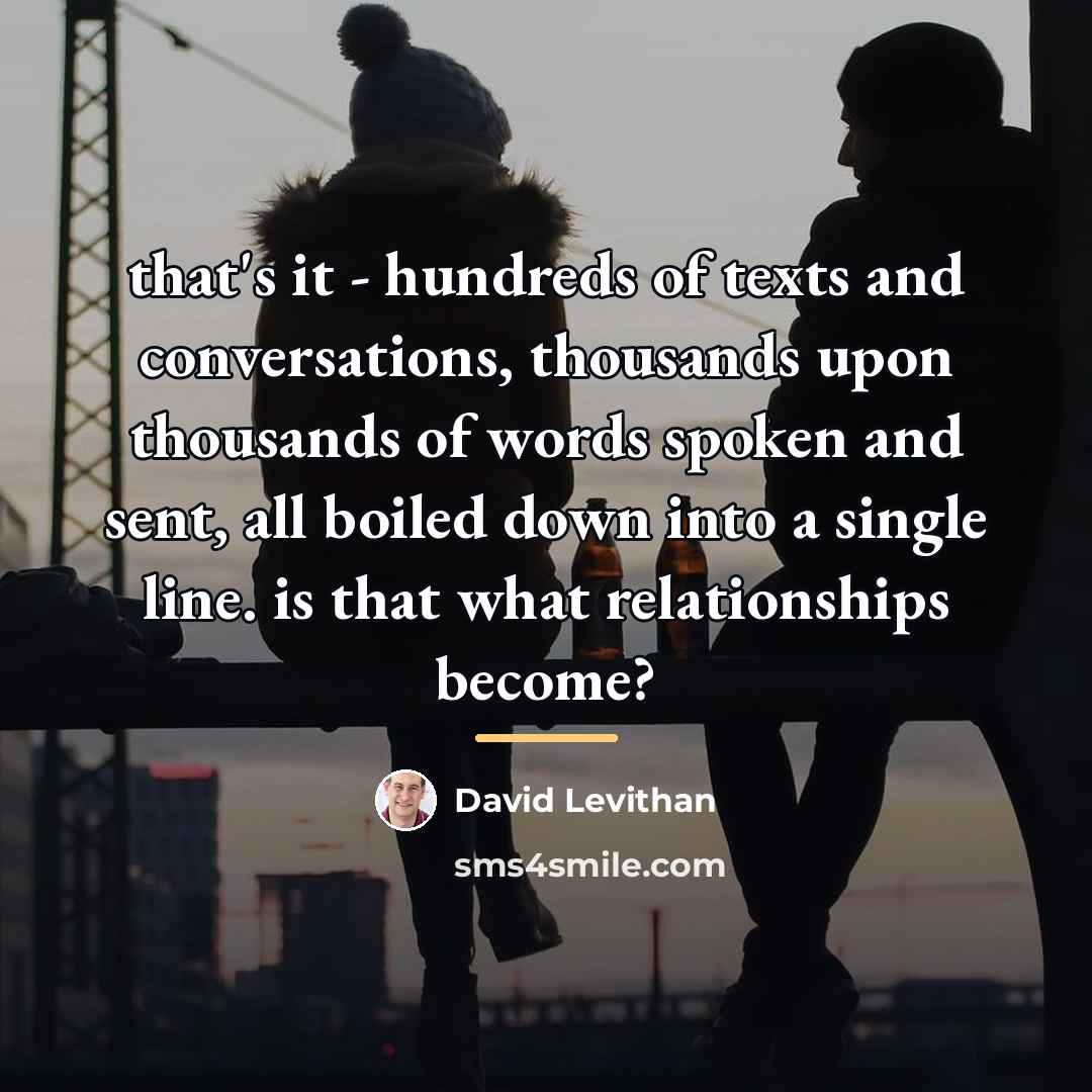 “that's it - hundreds of texts and conversations, thousands upon…” quote by David Levithan