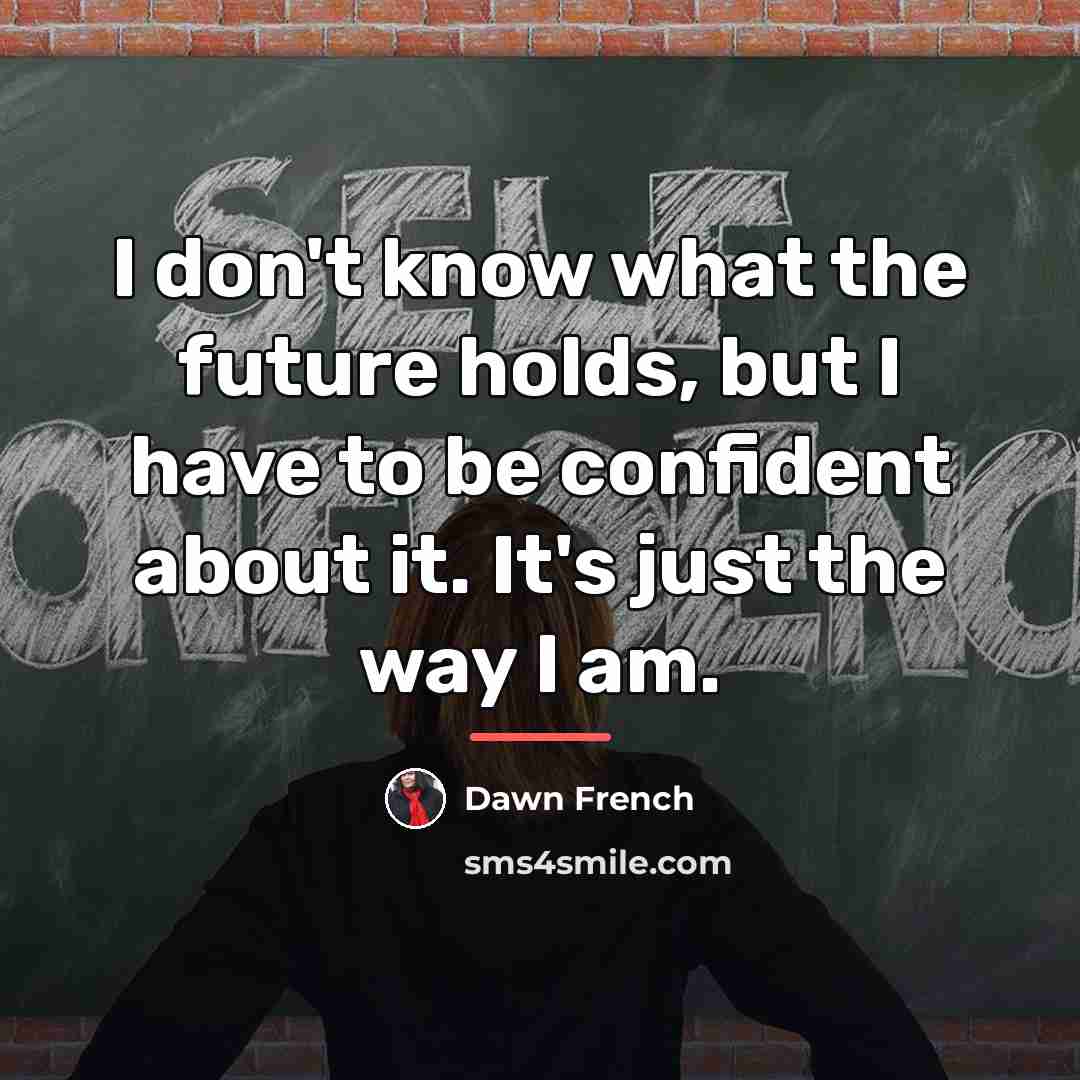 “I don't know what the future holds, but I have…” quote by Dawn French