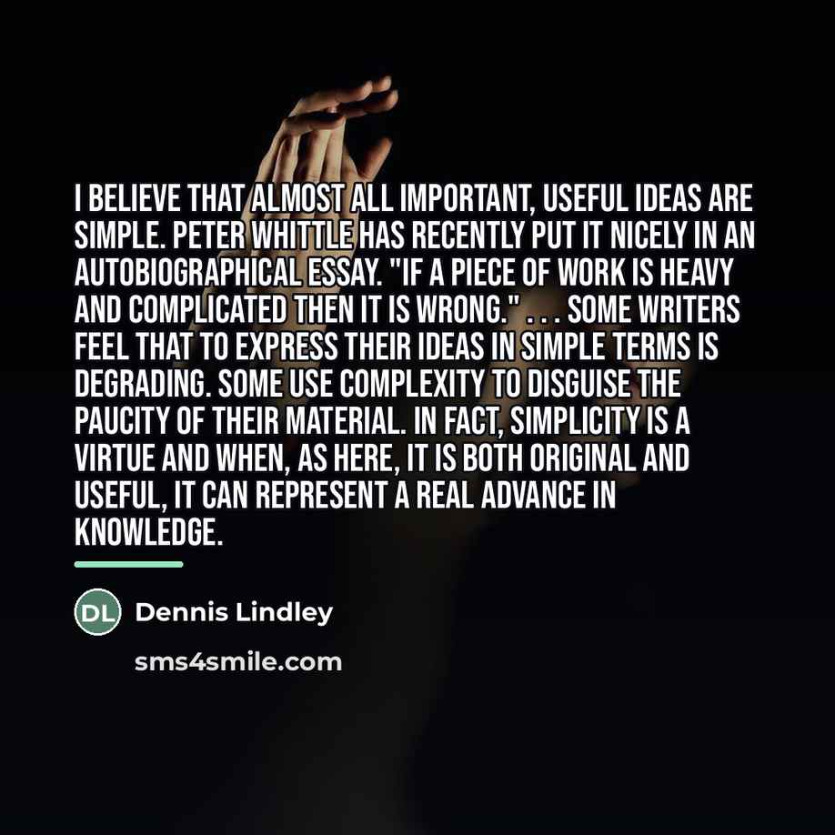 “I believe that almost all important, useful ideas are simple.…” quote by Dennis Lindley