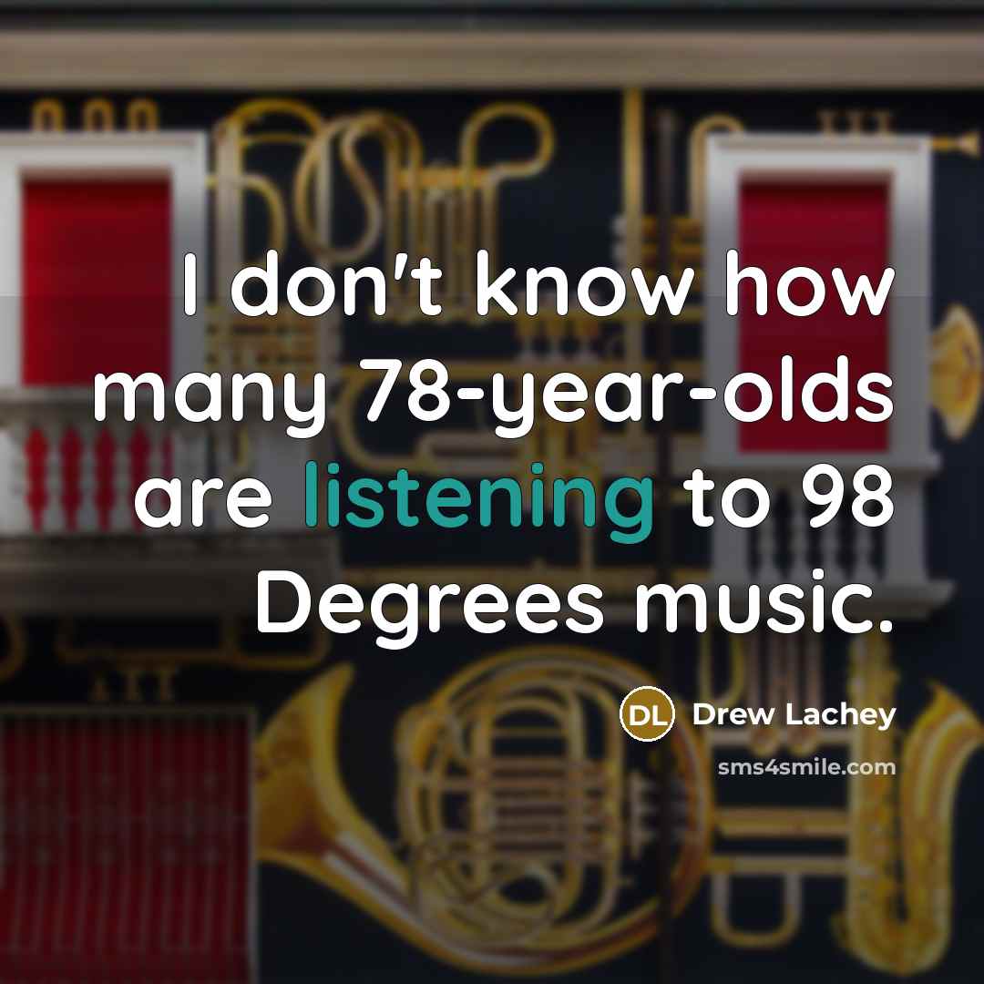 “I don't know how many 78-year-olds are listening to 98…” quote by Drew Lachey