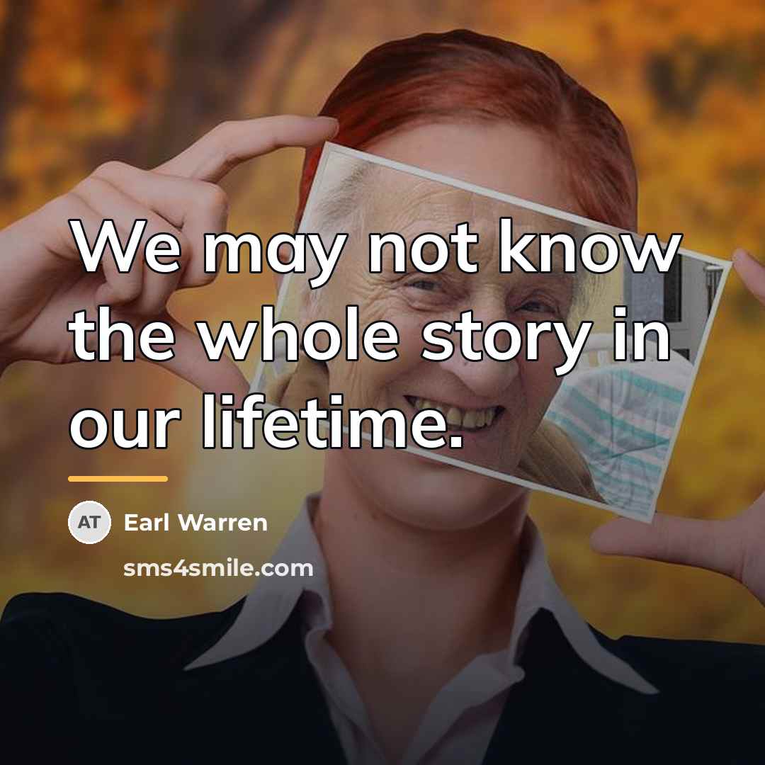 “We may not know the whole story in our lifetime.…” quote by Earl Warren