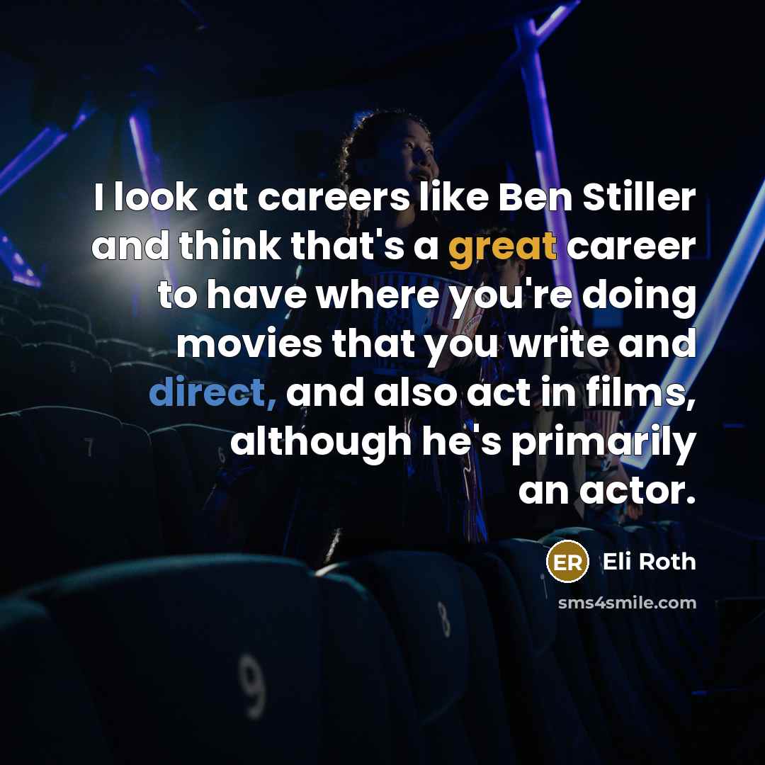 “I look at careers like Ben Stiller and think that's…” quote by Eli Roth