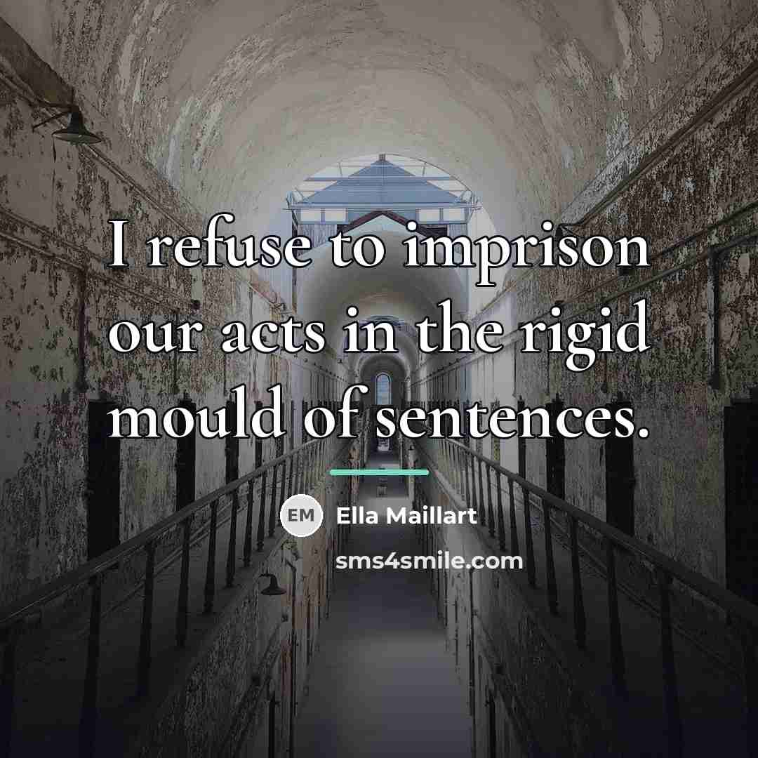 “I refuse to imprison our acts in the rigid mould…” quote by Ella Maillart