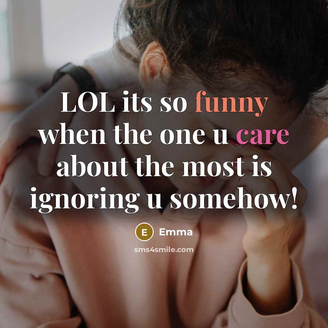 “LOL its so funny when the one u care about the most is ignoring u somehow!” quote by Emma