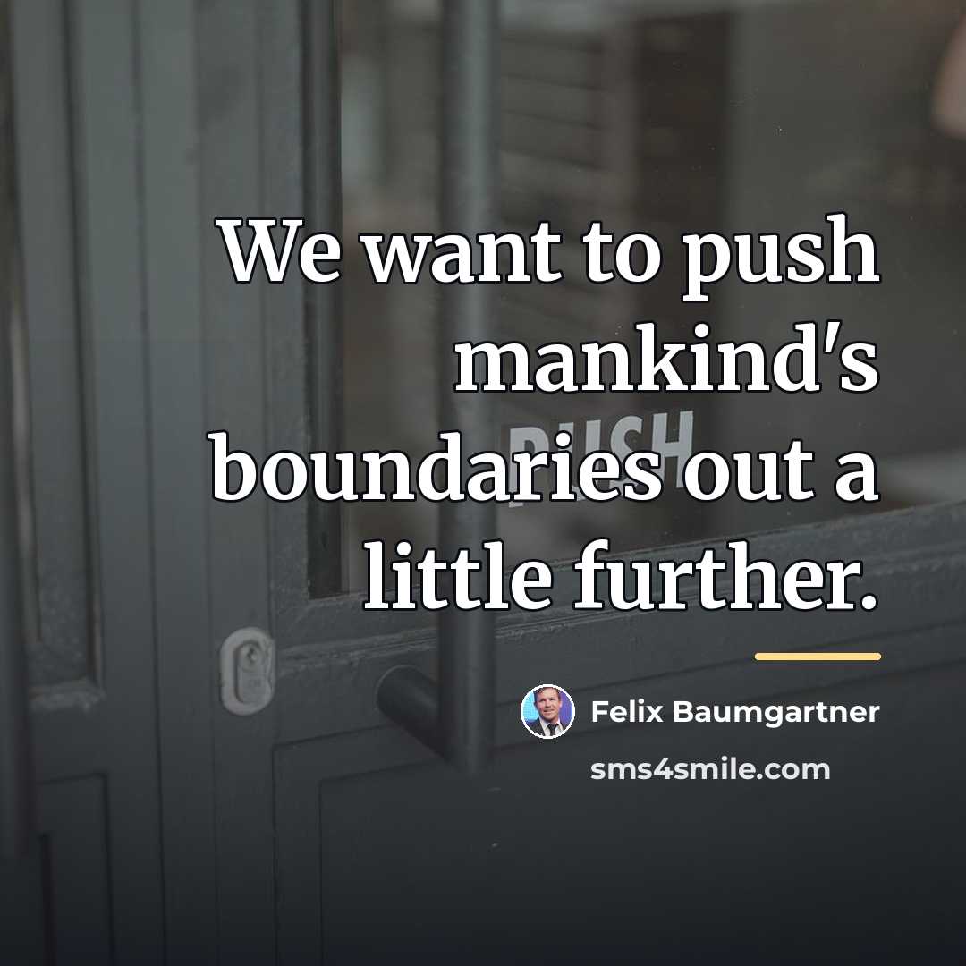“We want to push mankind's boundaries out a little further.…” quote by Felix Baumgartner