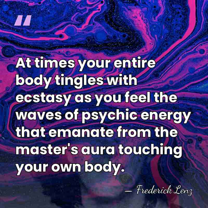 At times your entire body tingles with ecstasy as you feel the&hellip; - Frederick Lenz