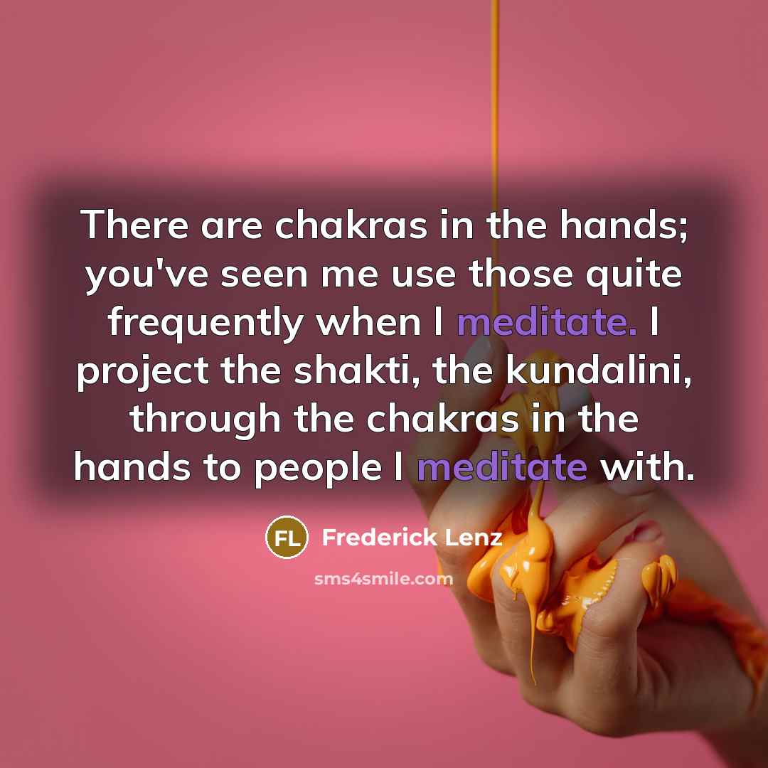 “There are chakras in the hands; you've seen me use…” quote by Frederick Lenz