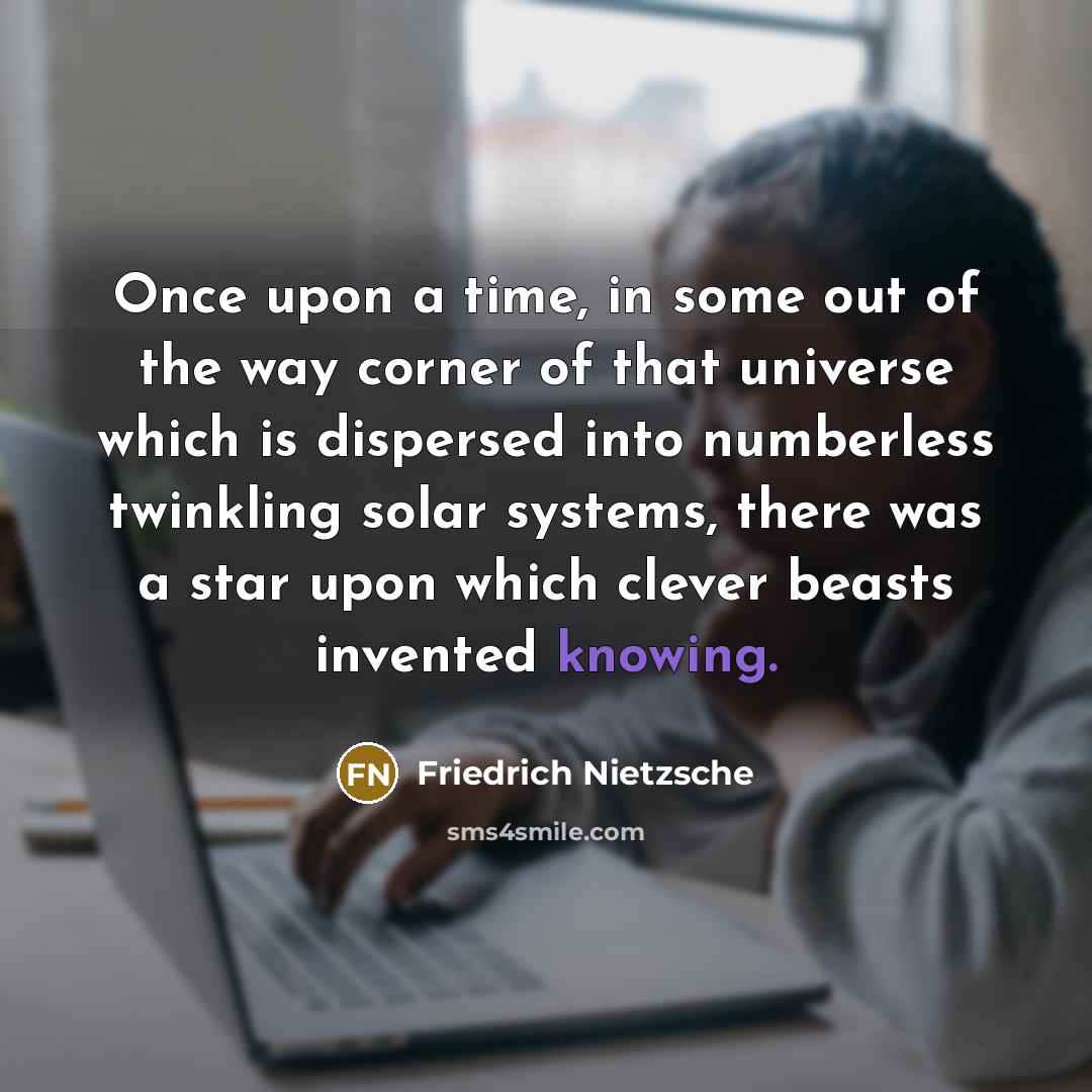 “Once upon a time, in some out of the way…” quote by Friedrich Nietzsche
