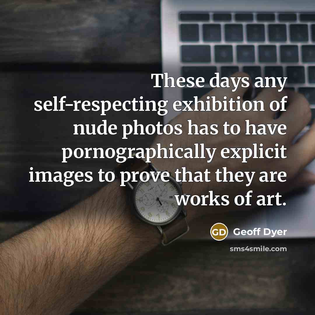 “These days any self-respecting exhibition of nude photos has to…” quote by Geoff Dyer