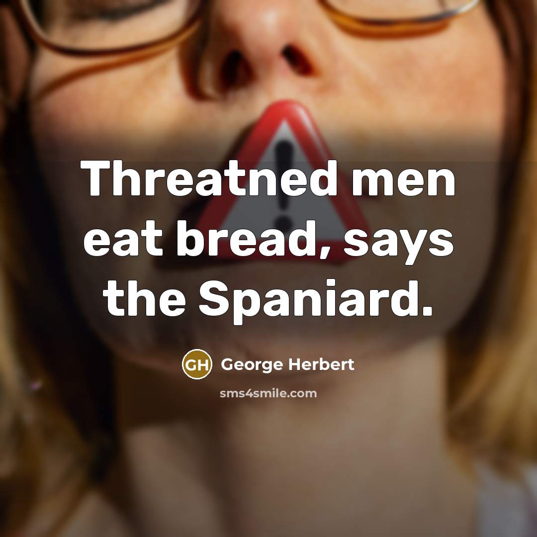 “Threatned men eat bread, says the Spaniard.…” quote by George Herbert