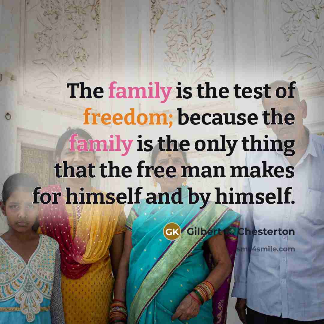 “The family is the test of freedom; because the family…” quote by Gilbert K. Chesterton
