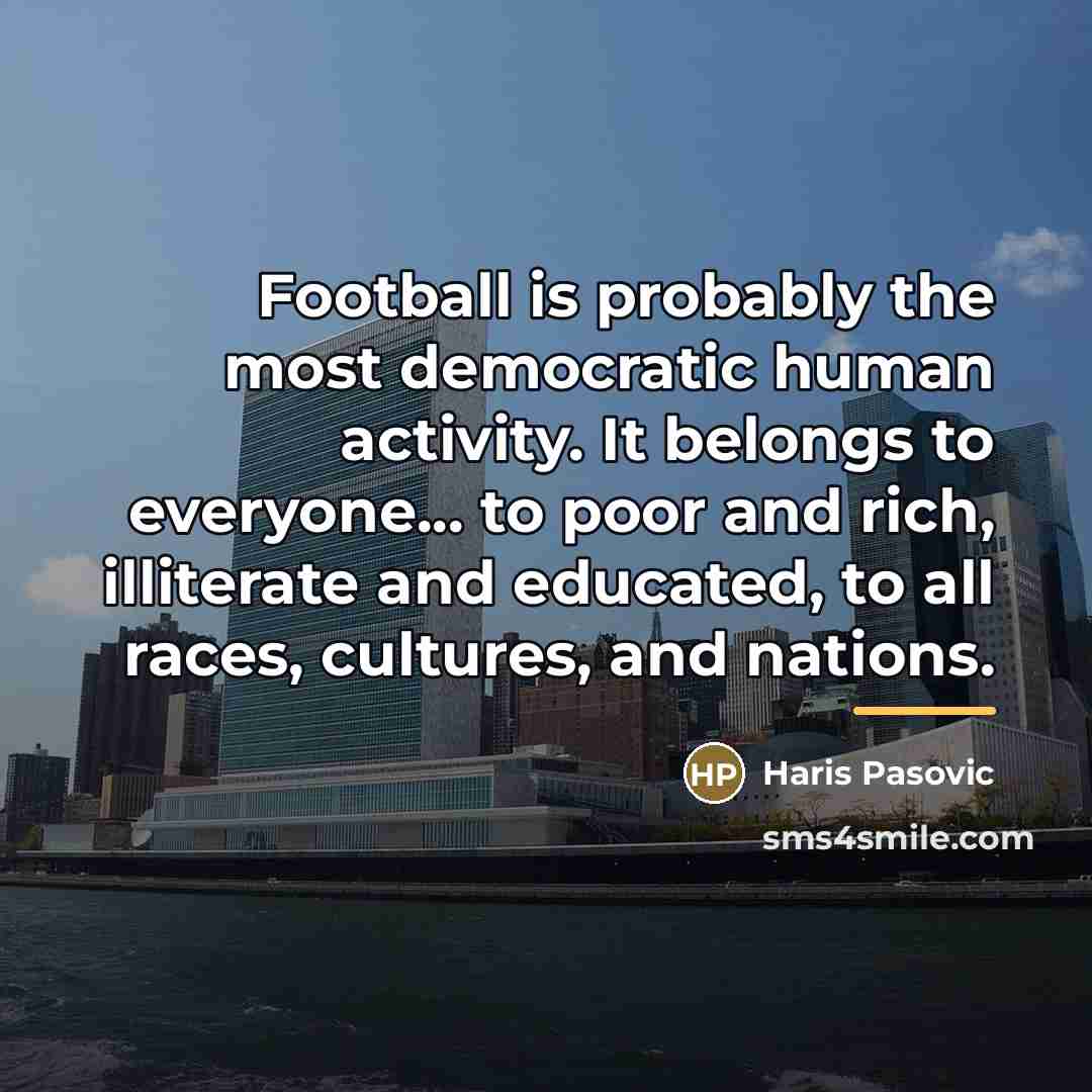 “Football is probably the most democratic human activity. It belongs…” quote by Haris Pasovic