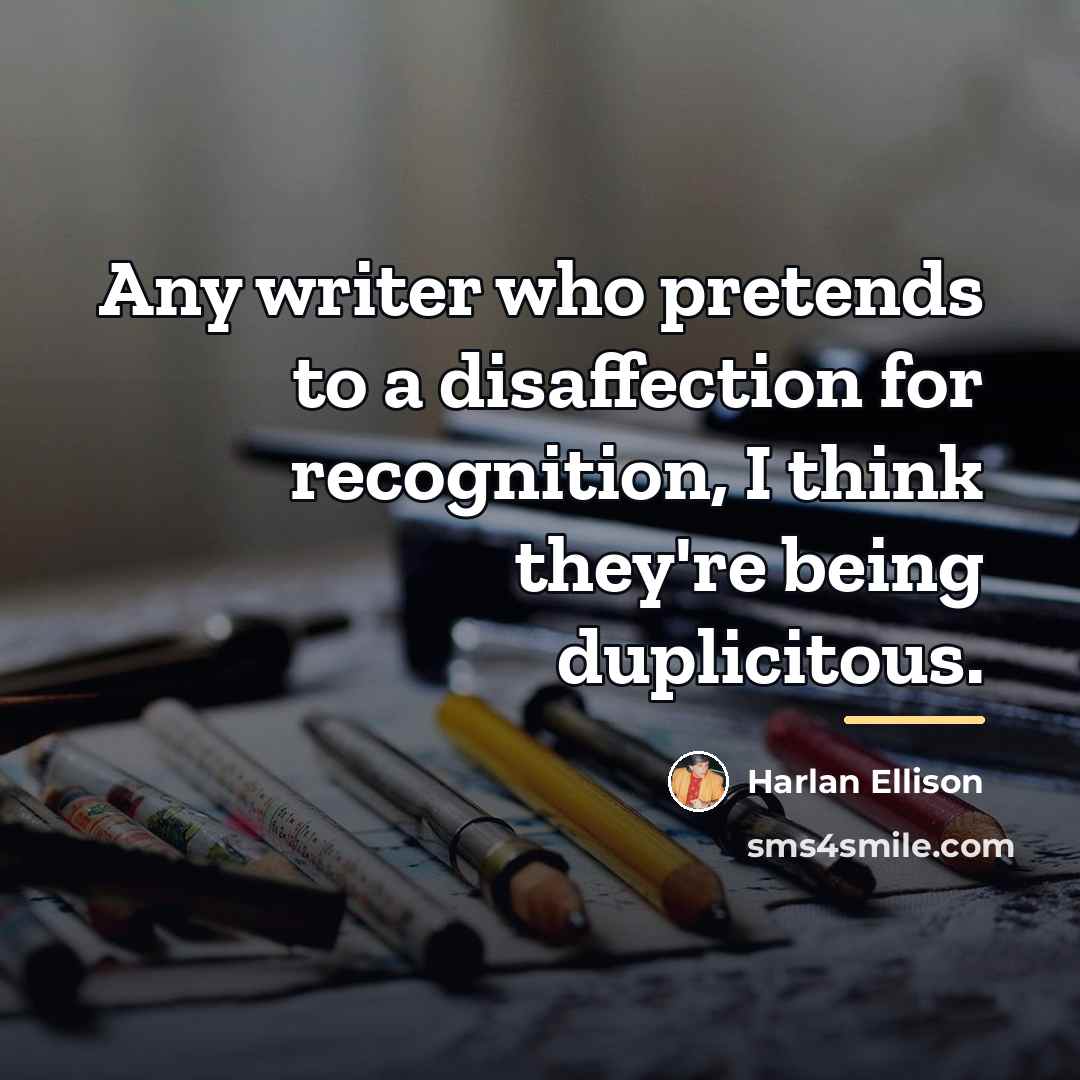 “Any writer who pretends to a disaffection for recognition, I…” quote by Harlan Ellison