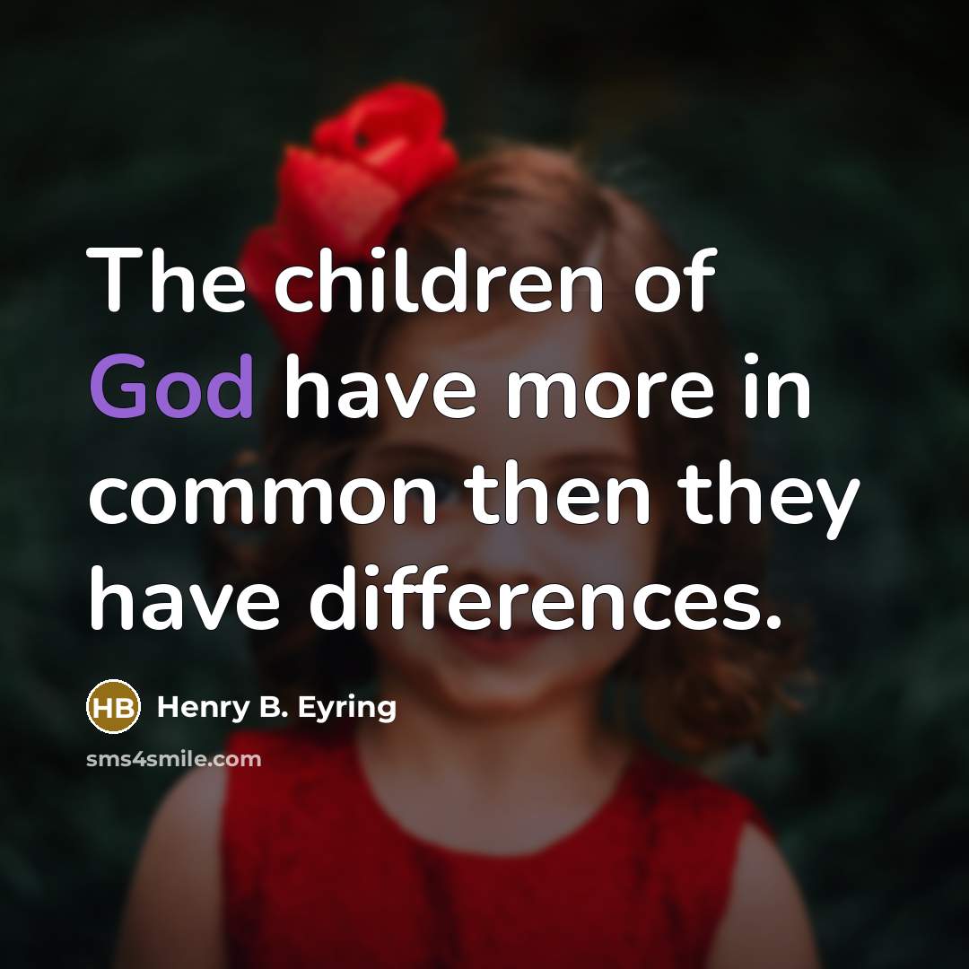 “The children of God have more in common then they…” quote by Henry B. Eyring