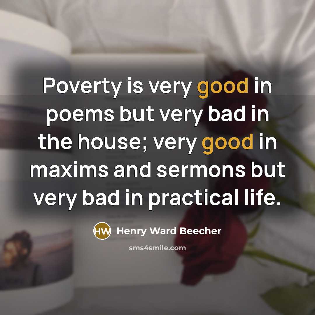 “Poverty is very good in poems but very bad in…” quote by Henry Ward Beecher