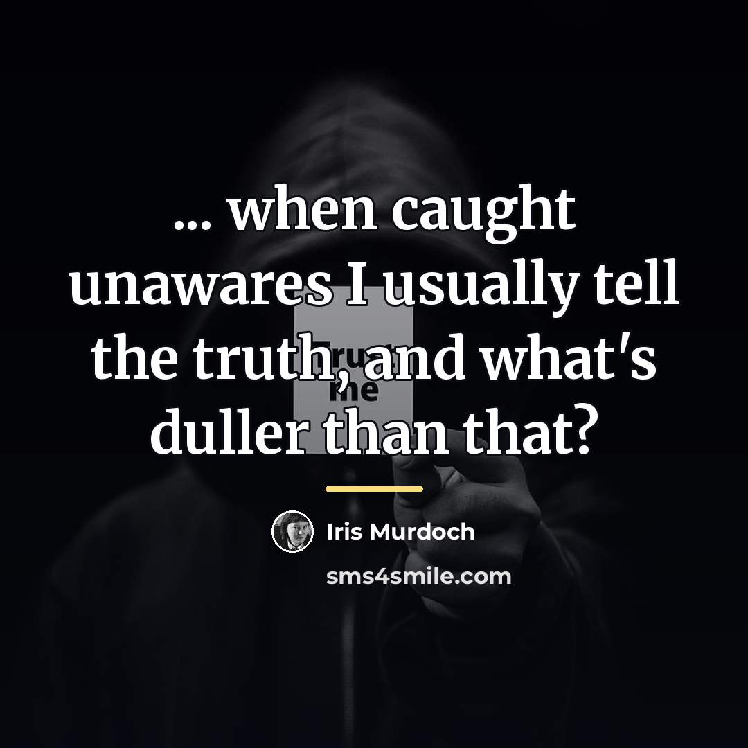 “... when caught unawares I usually tell the truth, and…” quote by Iris Murdoch