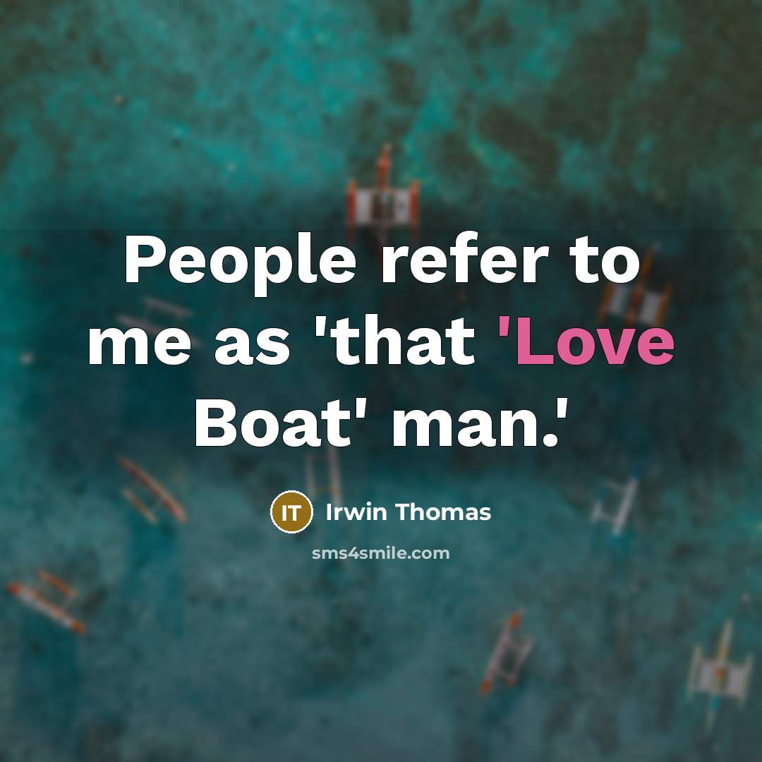 “People refer to me as 'that 'Love Boat' man.'…” quote by Irwin Thomas