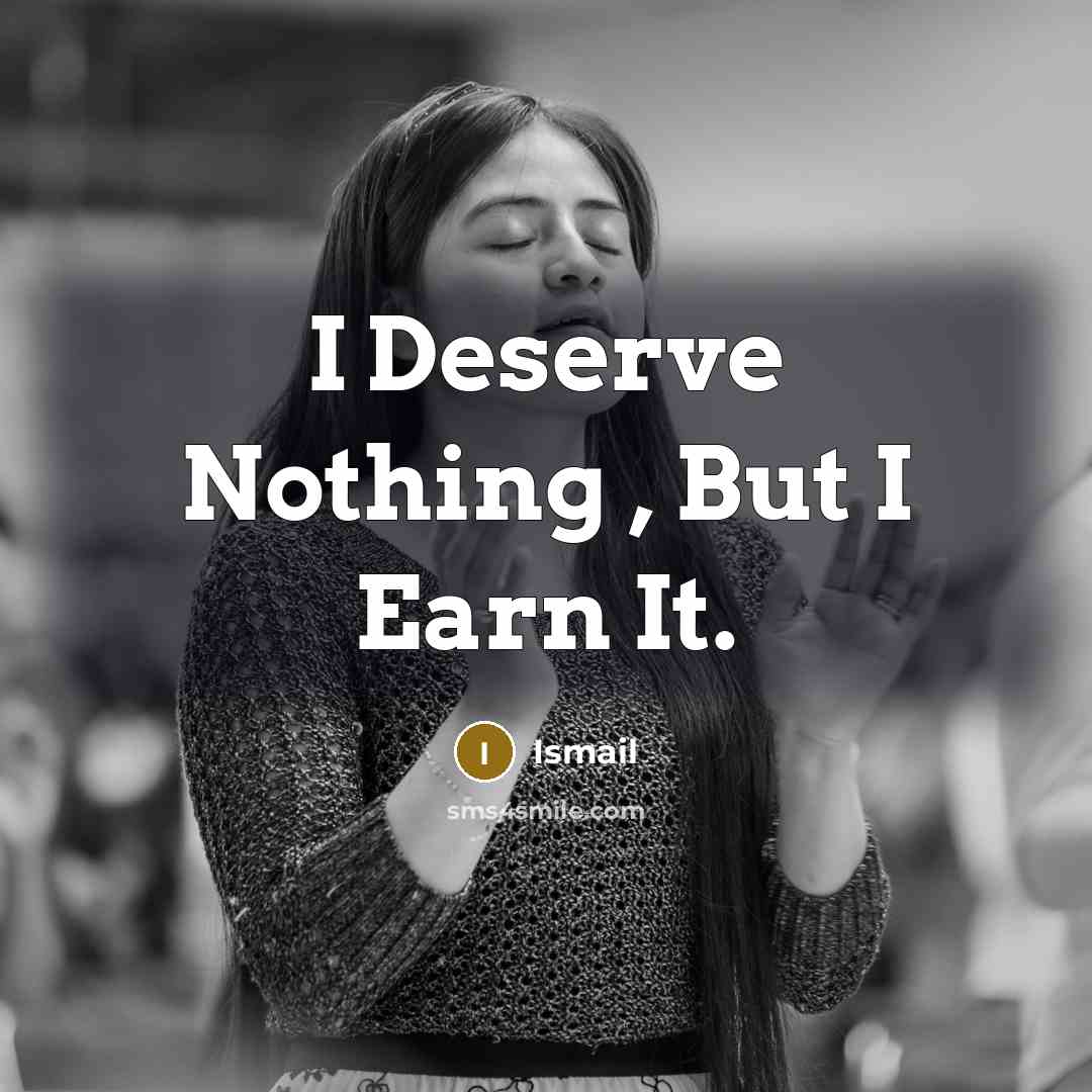 “I Deserve Nothing , But I Earn It.…” quote by Ismail
