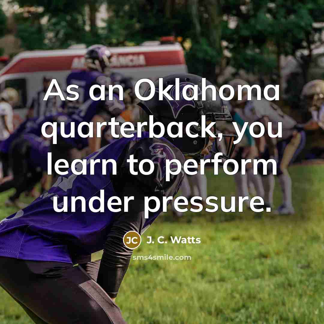 “As an Oklahoma quarterback, you learn to perform under pressure.…” quote by J. C. Watts