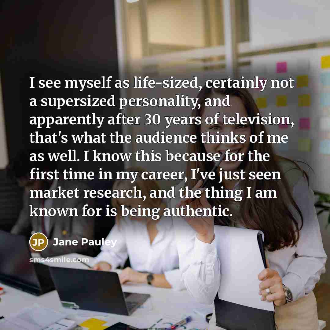 “I see myself as life-sized, certainly not a supersized personality,…” quote by Jane Pauley