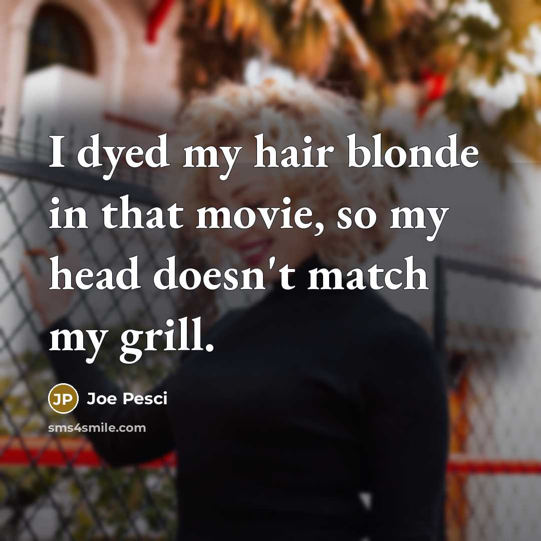“I dyed my hair blonde in that movie, so my…” quote by Joe Pesci