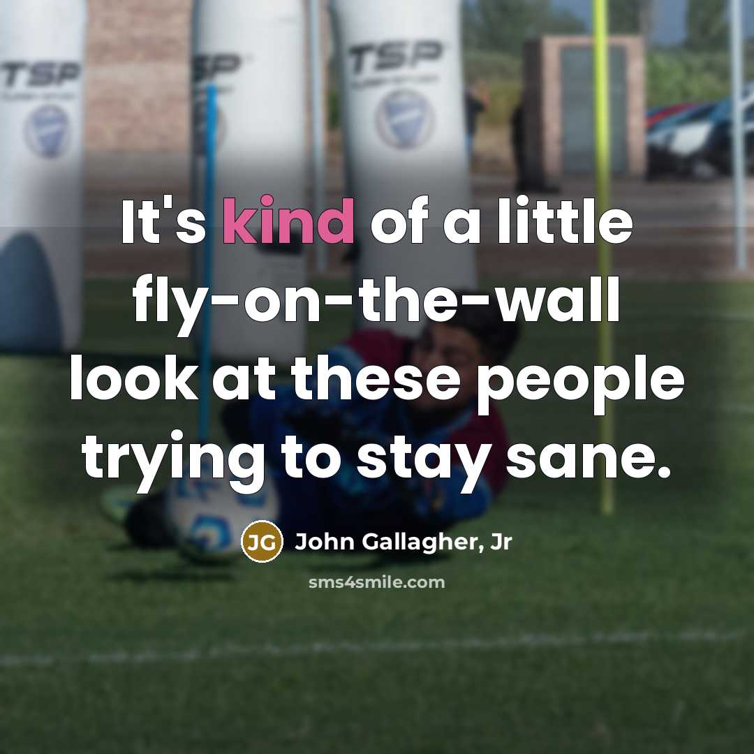 “It's kind of a little fly-on-the-wall look at these people…” quote by John Gallagher, Jr