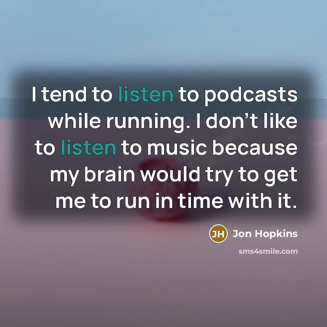 “I tend to listen to podcasts while running. I don't…” quote by Jon Hopkins